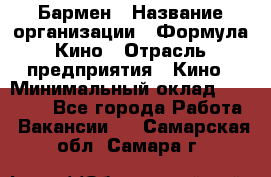 Бармен › Название организации ­ Формула Кино › Отрасль предприятия ­ Кино › Минимальный оклад ­ 25 000 - Все города Работа » Вакансии   . Самарская обл.,Самара г.